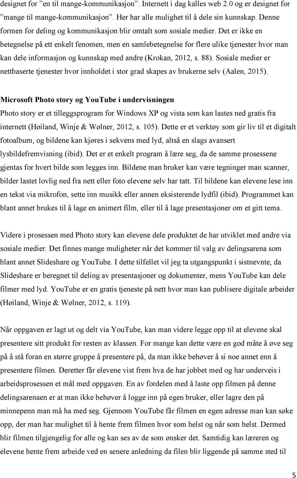 Det er ikke en betegnelse på ett enkelt fenomen, men en samlebetegnelse for flere ulike tjenester hvor man kan dele informasjon og kunnskap med andre (Krokan, 2012, s. 88).