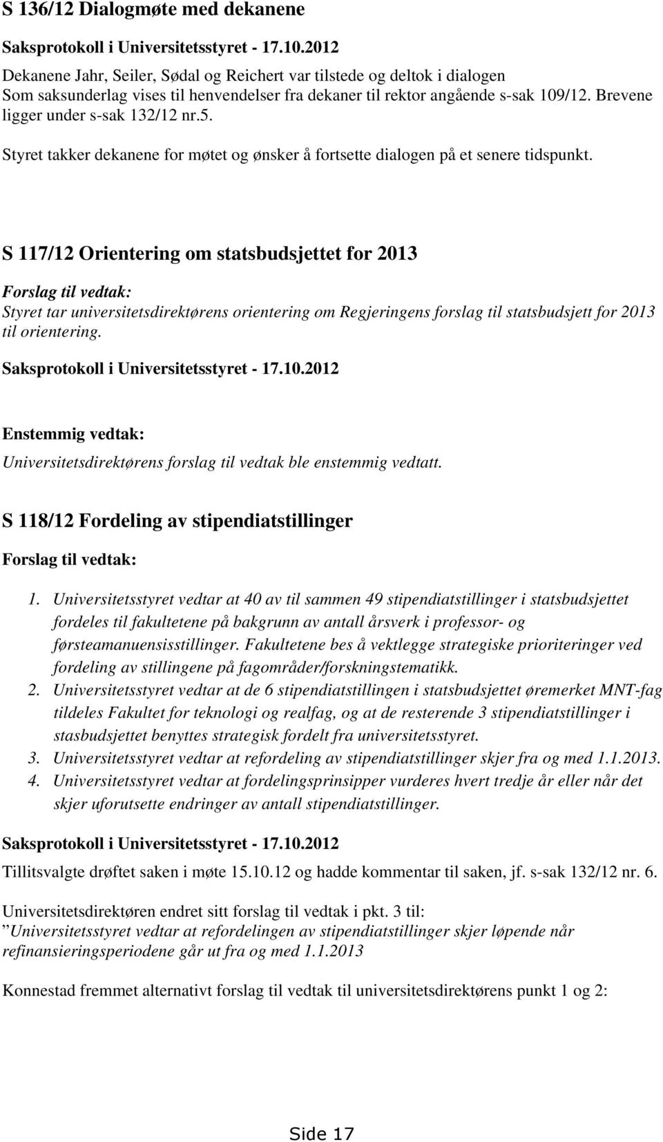 Brevene ligger under s-sak 132/12 nr.5. Styret takker dekanene for møtet og ønsker å fortsette dialogen på et senere tidspunkt.