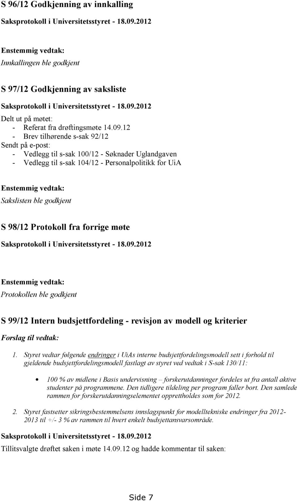 Personalpolitikk for UiA Enstemmig vedtak: Sakslisten ble godkjent S 98/12 Protokoll fra forrige møte Saksprotokoll i Universitetsstyret - 18.09.