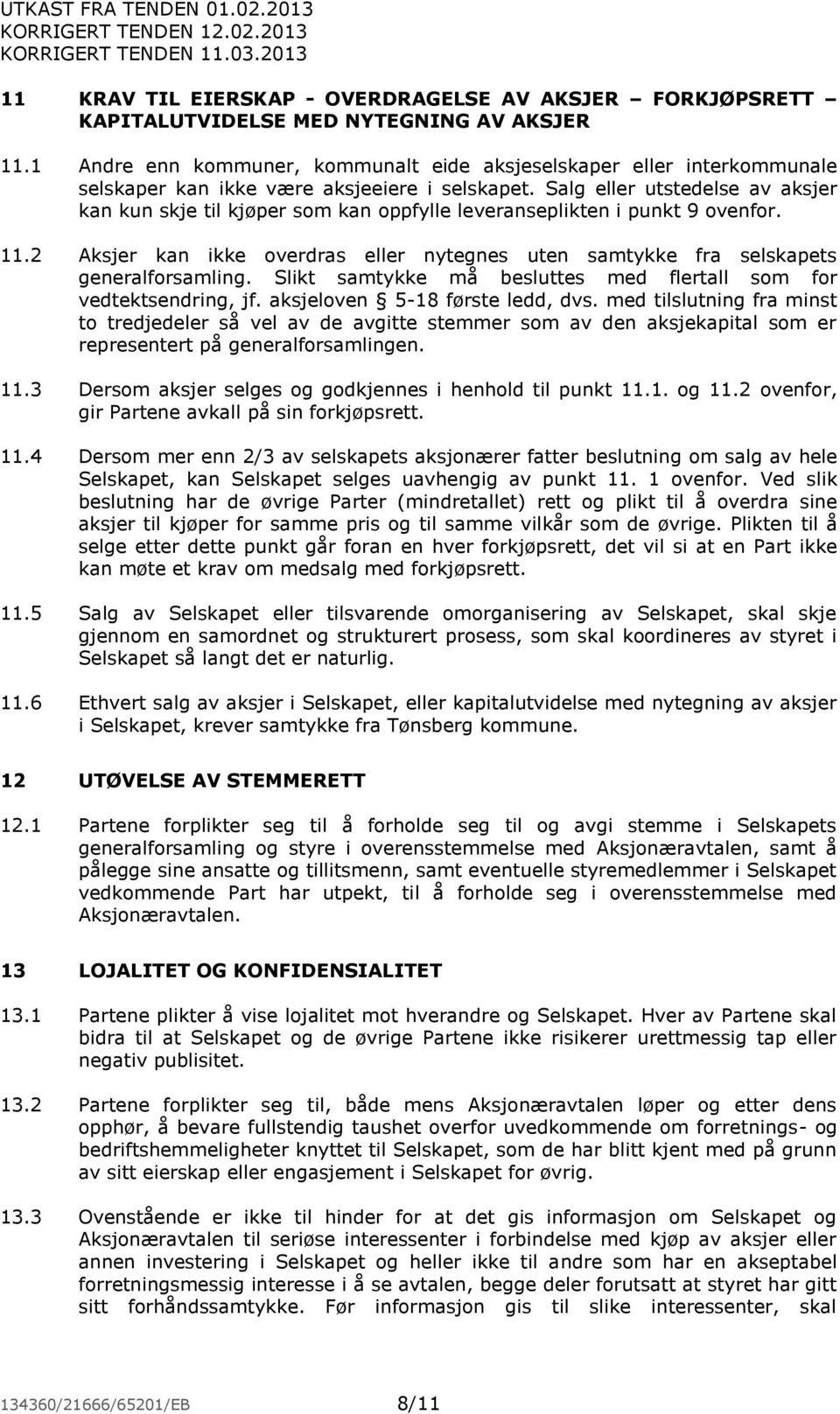 Salg eller utstedelse av aksjer kan kun skje til kjøper som kan oppfylle leveranseplikten i punkt 9 ovenfor. 11.