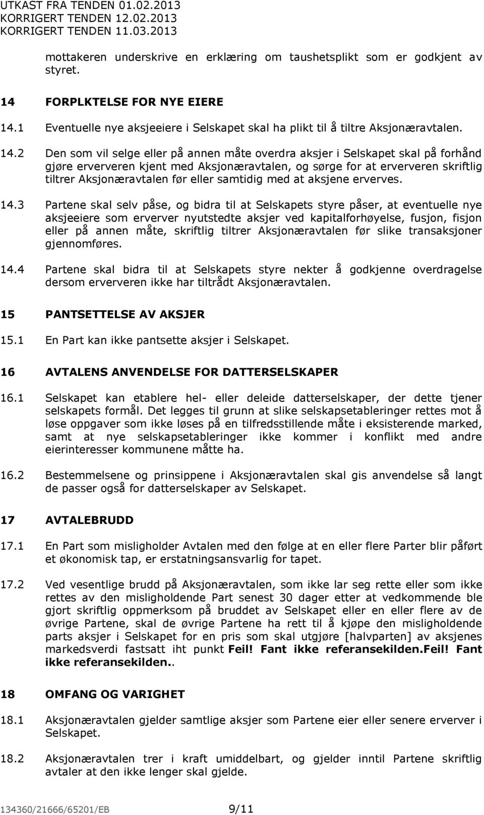 1 Eventuelle nye aksjeeiere i Selskapet skal ha plikt til å tiltre Aksjonæravtalen. 14.