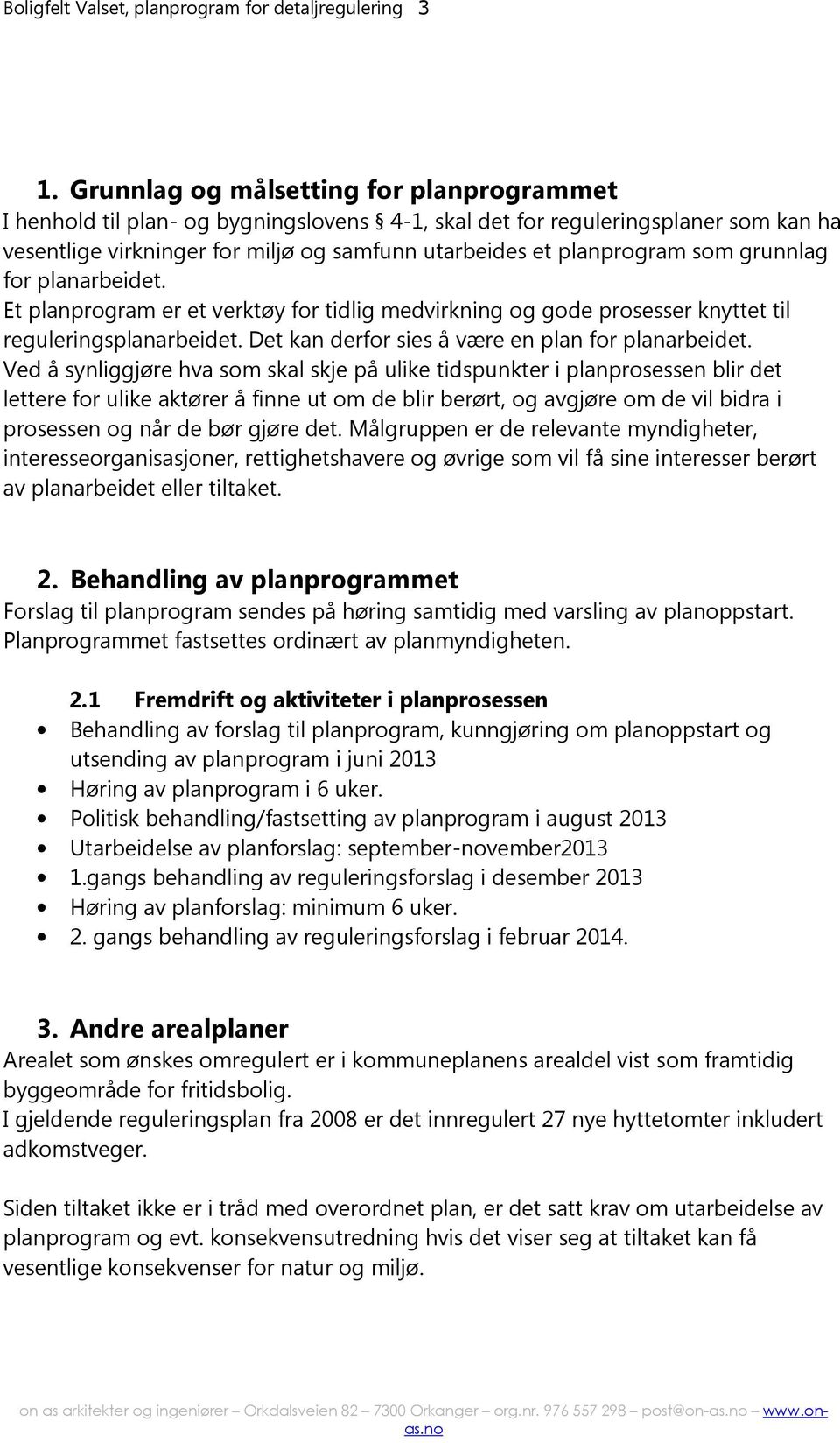 grunnlag for planarbeidet. Et planprogram er et verktøy for tidlig medvirkning og gode prosesser knyttet til reguleringsplanarbeidet. Det kan derfor sies å være en plan for planarbeidet.