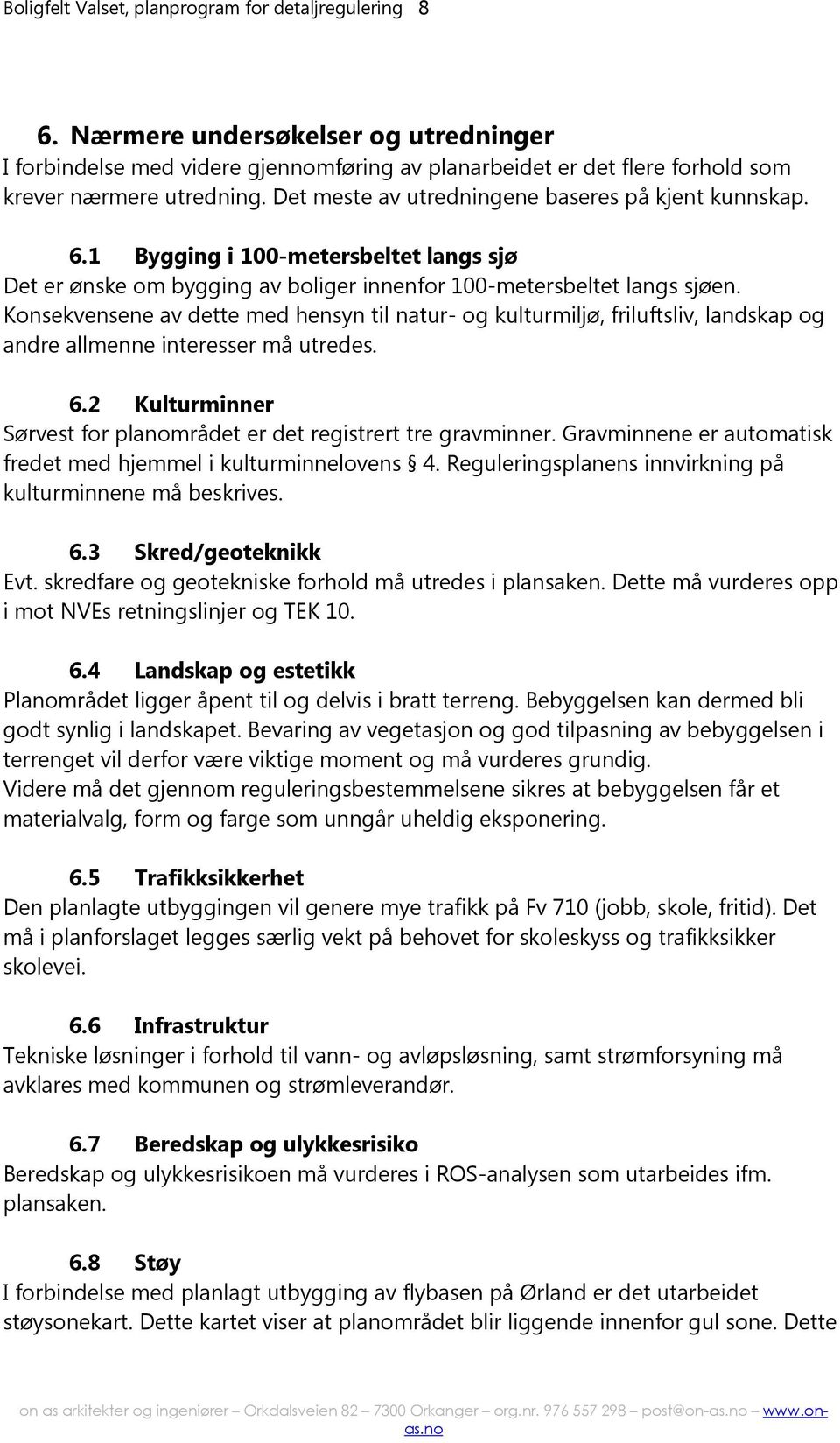 Konsekvensene av dette med hensyn til natur- og kulturmiljø, friluftsliv, landskap og andre allmenne interesser må utredes. 6.2 Kulturminner Sørvest for planområdet er det registrert tre gravminner.