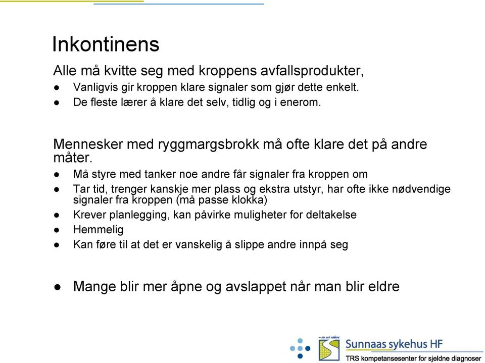 Må styre med tanker noe andre får signaler fra kroppen om Tar tid, trenger kanskje mer plass og ekstra utstyr, har ofte ikke nødvendige signaler