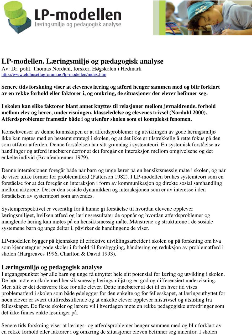 I skolen kan slike faktorer blant annet knyttes til relasjoner mellom jevnaldrende, forhold mellom elev og lærer, undervisningen, klasseledelse og elevenes trivsel (Nordahl 2000).