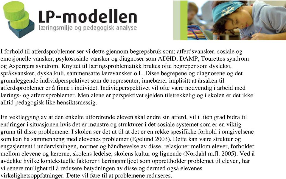 Individperspektivet vil ofte være nødvendig i arbeid med lærings- og atferdsproblemer. Men alene er perspektivet sjelden tilstrekkelig og i skolen er det ikke alltid pedagogisk like hensiktsmessig.