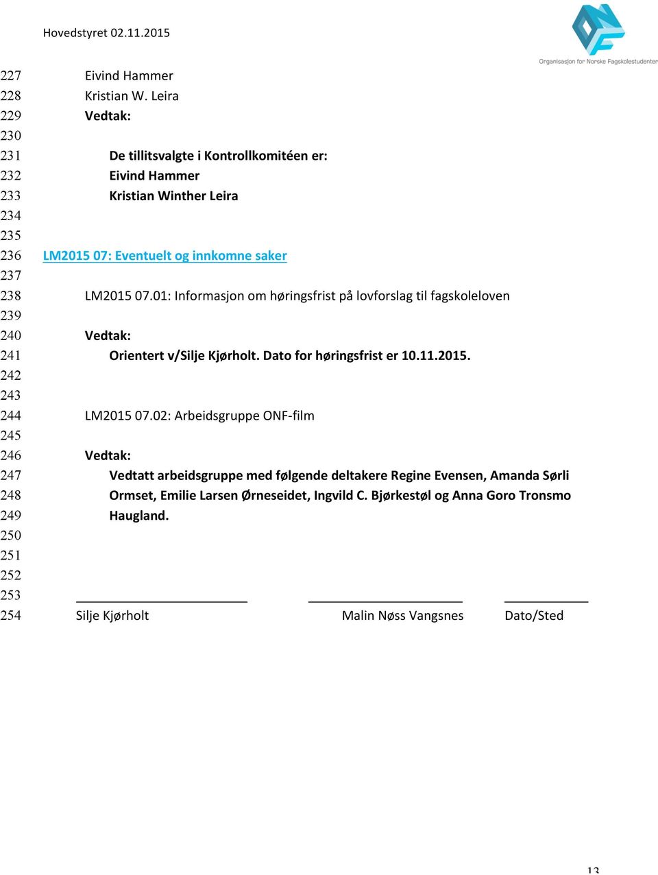 01: Informasjon om høringsfrist på lovforslag til fagskoleloven Orientert v/silje Kjørholt. Dato for høringsfrist er 10.11.2015. LM2015 07.