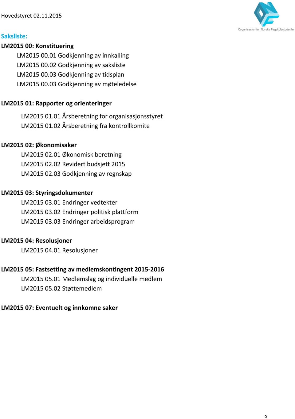 01 Økonomisk beretning LM2015 02.02 Revidert budsjett 2015 LM2015 02.03 Godkjenning av regnskap LM2015 03: Styringsdokumenter LM2015 03.01 Endringer vedtekter LM2015 03.