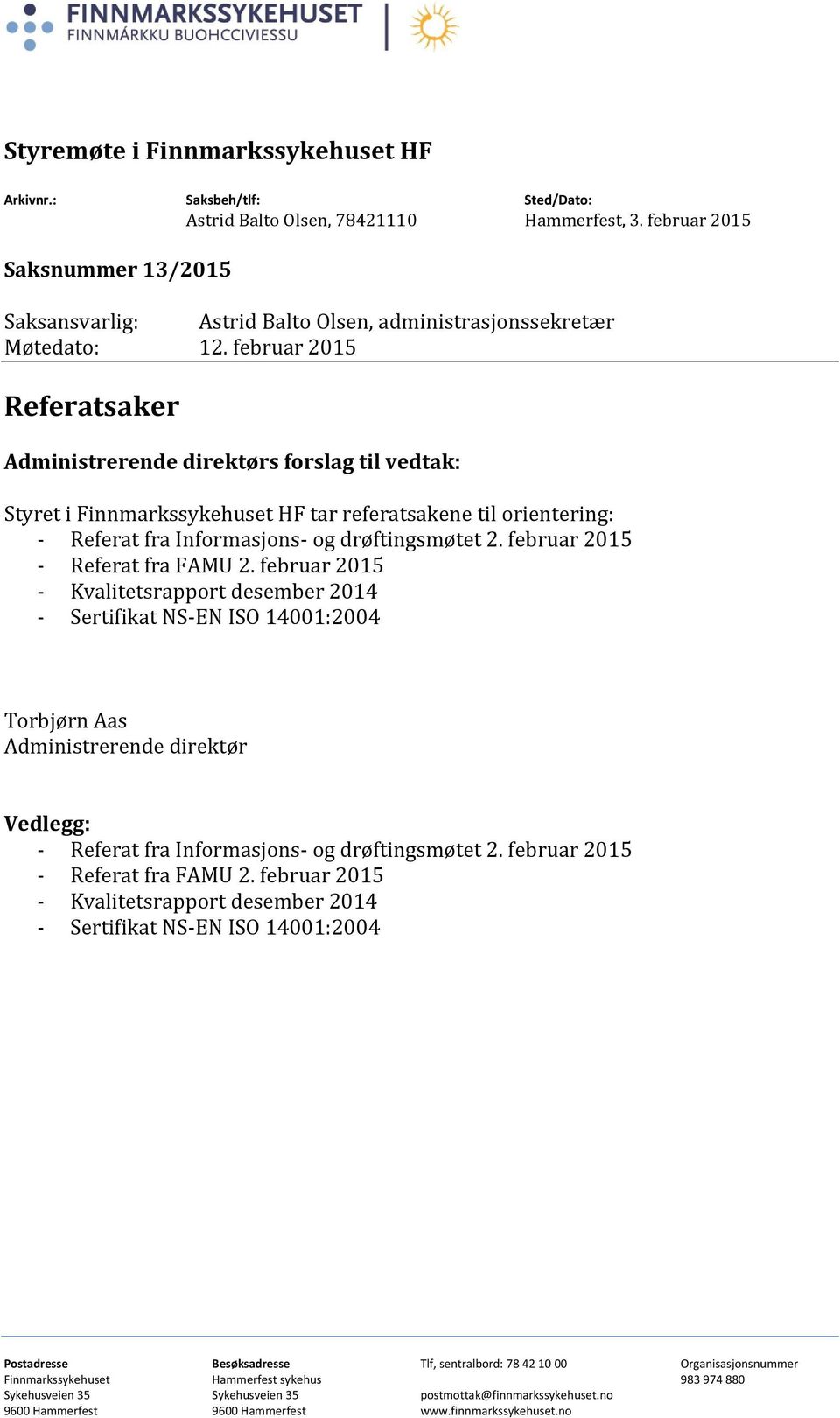 februar 2015 Referatsaker Administrerende direktørs forslag til vedtak: Styret i Finnmarkssykehuset HF tar referatsakene til orientering: - Referat fra Informasjons- og