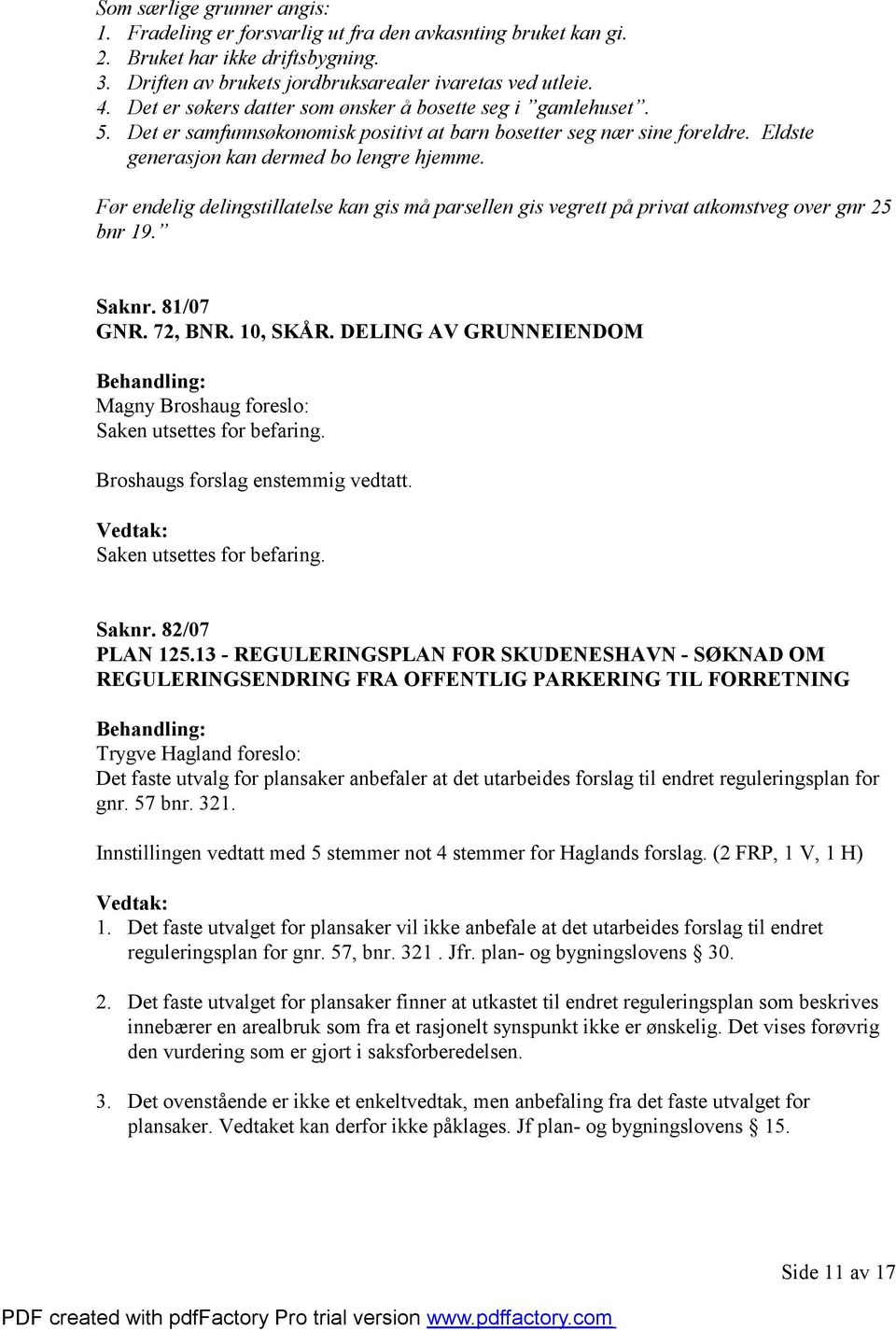 Før endelig delingstillatelse kan gis må parsellen gis vegrett på privat atkomstveg over gnr 25 bnr 19. Saknr. 81/07 GNR. 72, BNR. 10, SKÅR.