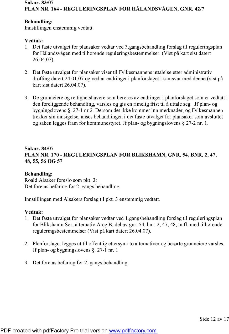 .04.07). 2. Det faste utvalget for plansaker viser til Fylkesmannens uttalelse etter administrativ drøfting datert 24.01.