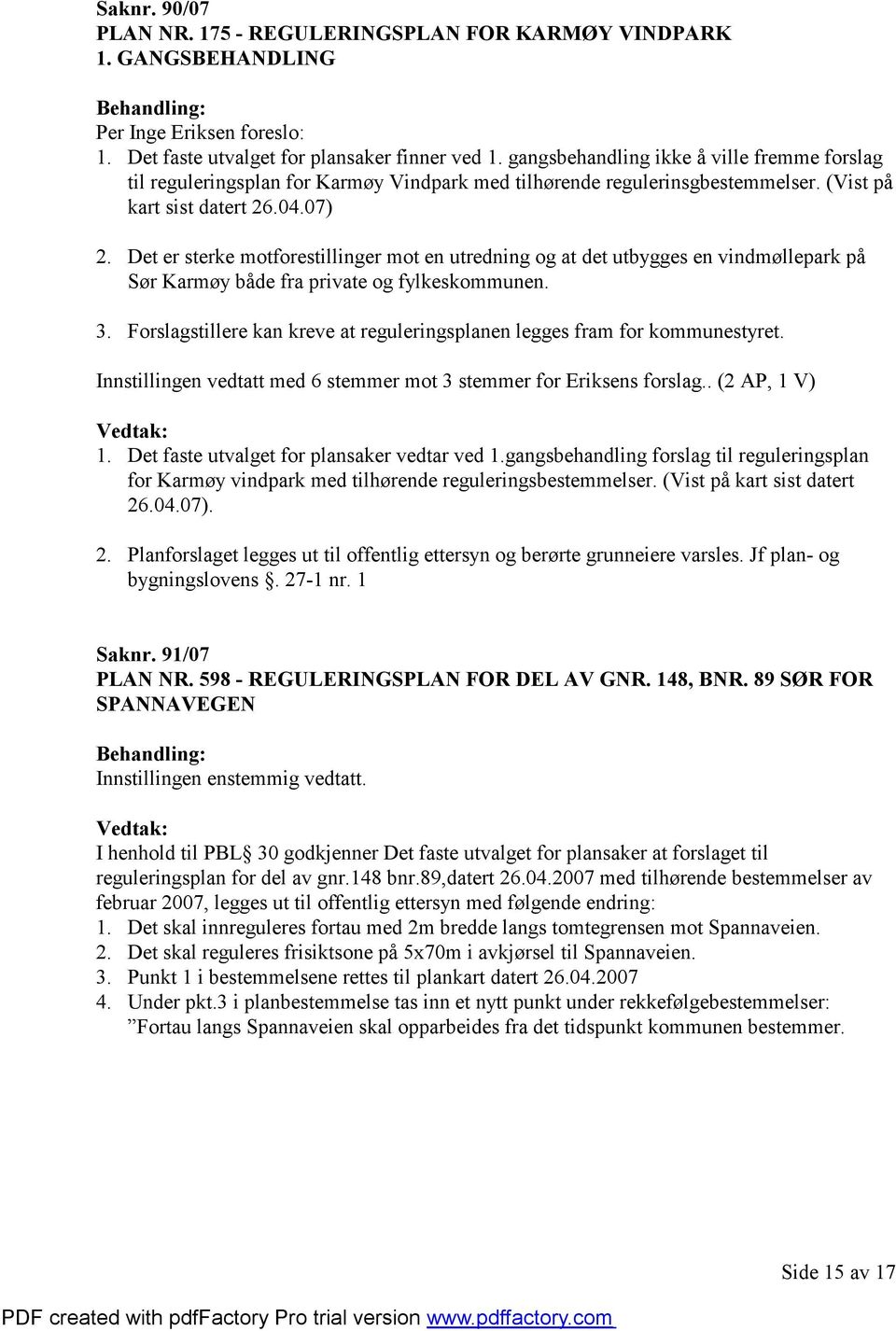 Det er sterke motforestillinger mot en utredning og at det utbygges en vindmøllepark på Sør Karmøy både fra private og fylkeskommunen. 3.