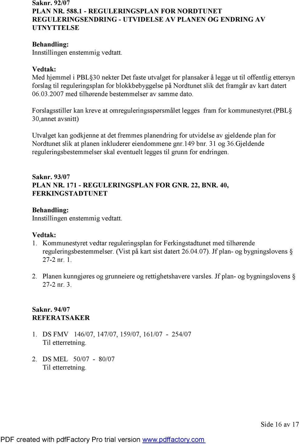 forslag til reguleringsplan for blokkbebyggelse på Nordtunet slik det framgår av kart datert 06.03.2007 med tilhørende bestemmelser av samme dato.