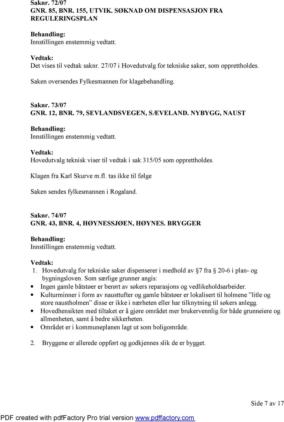 Klagen fra Karl Skurve m.fl. tas ikke til følge Saken sendes fylkesmannen i Rogaland. Saknr. 74/07 GNR. 43, BNR. 4, HØYNESSJØEN, HØYNES. BRYGGER 1.