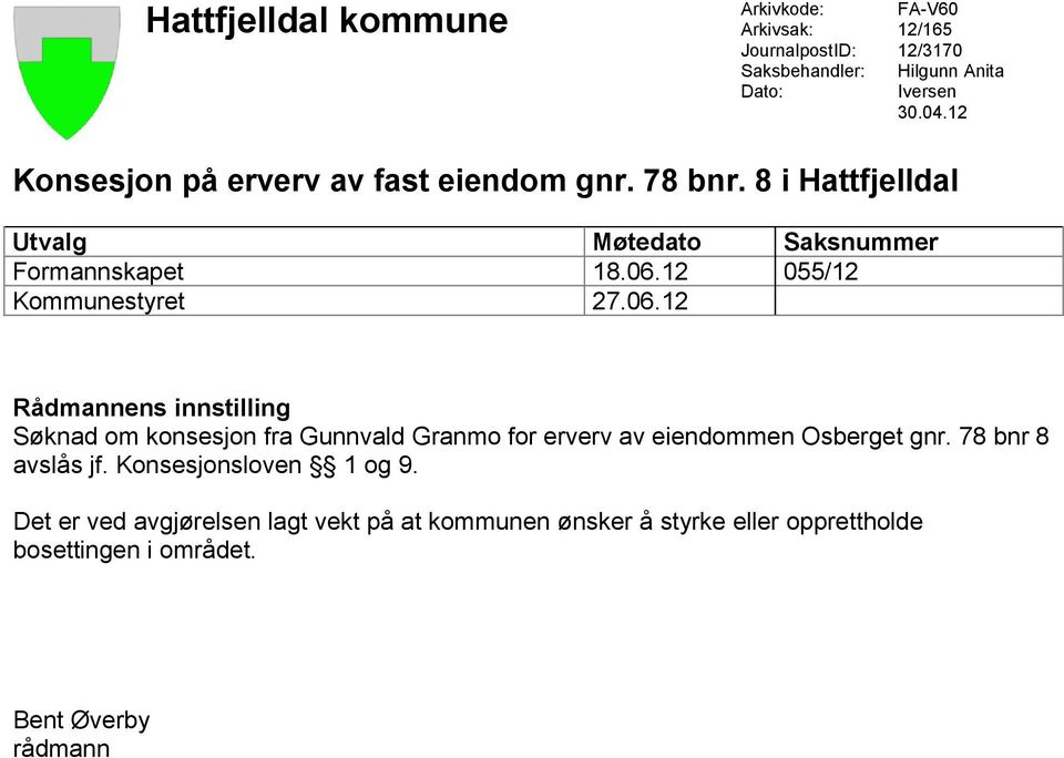 12 055/12 Kommunestyret 27.06.12 Rådmannens innstilling Søknad om konsesjon fra Gunnvald Granmo for erverv av eiendommen Osberget gnr.