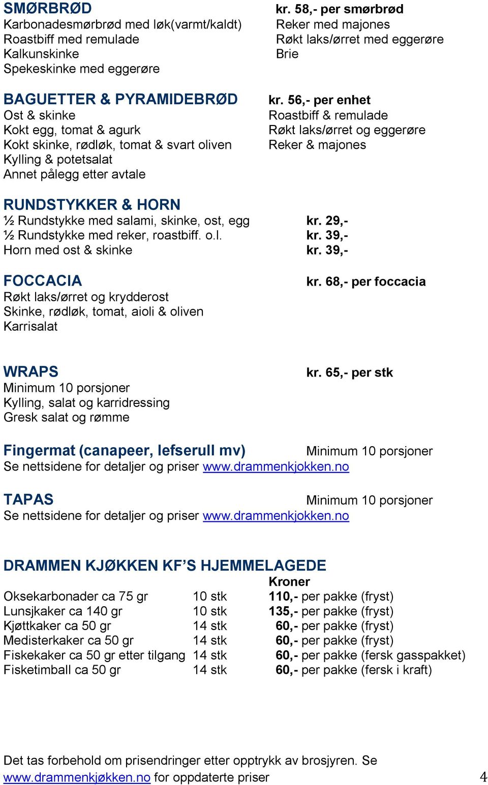 56,- per enhet Roastbiff & remulade Røkt laks/ørret og eggerøre Reker & majones RUNDSTYKKER & HORN ½ Rundstykke med salami, skinke, ost, egg kr. 29,- ½ Rundstykke med reker, roastbiff. o.l. kr. 39,- Horn med ost & skinke kr.