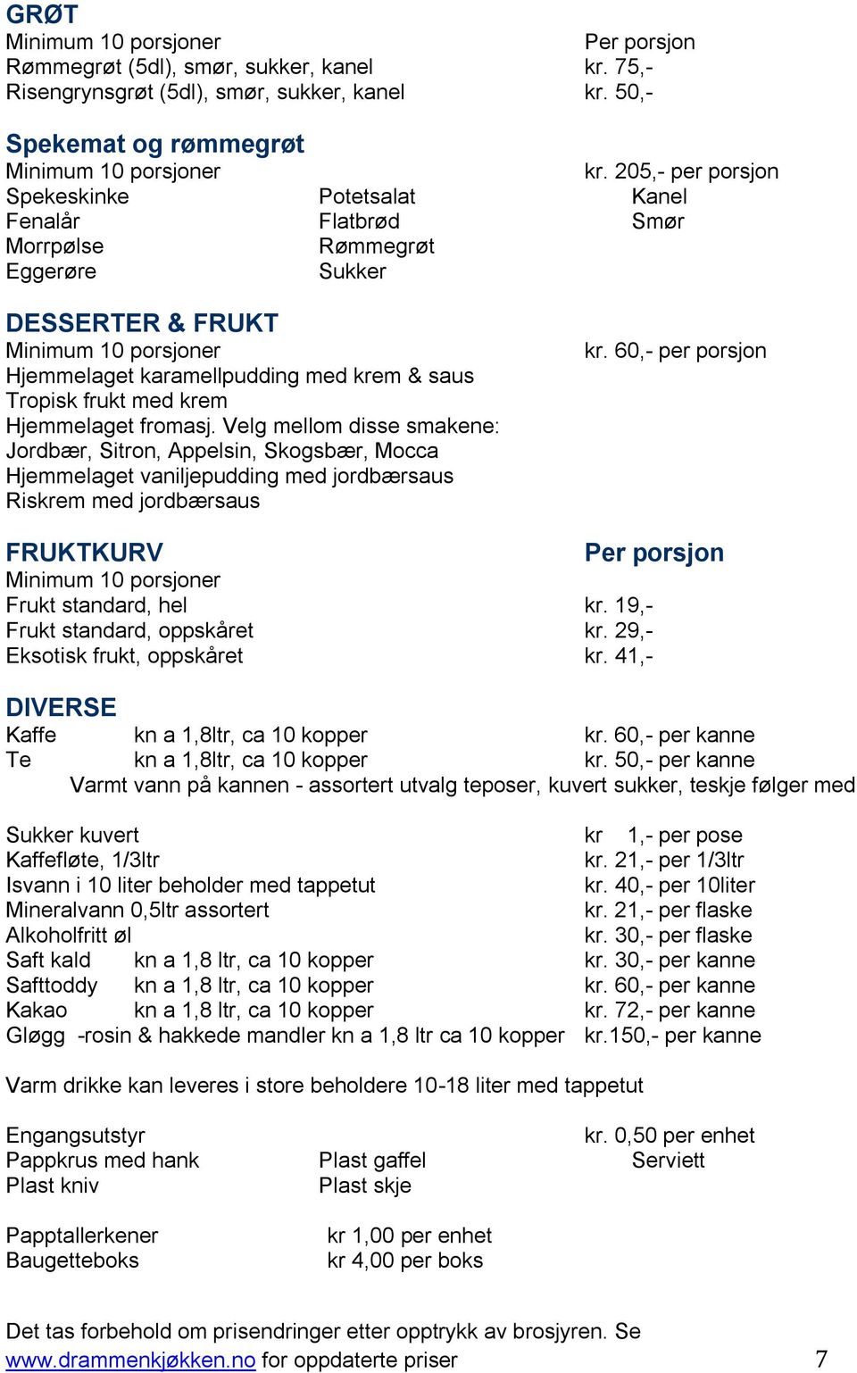 205,- per porsjon Kanel Smør DESSERTER & FRUKT Hjemmelaget karamellpudding med krem & saus Tropisk frukt med krem Hjemmelaget fromasj.