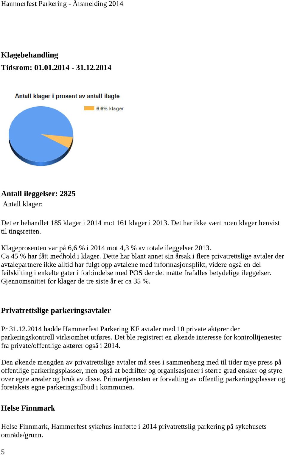 Dette har blant annet sin årsak i flere privatrettslige avtaler der avtalepartnere ikke alltid har fulgt opp avtalene med informasjonsplikt, videre også en del feilskilting i enkelte gater i