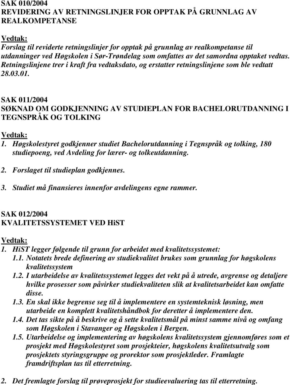 SAK 011/2004 SØKNAD OM GODKJENNING AV STUDIEPLAN FOR BACHELORUTDANNING I TEGNSPRÅK OG TOLKING 1.