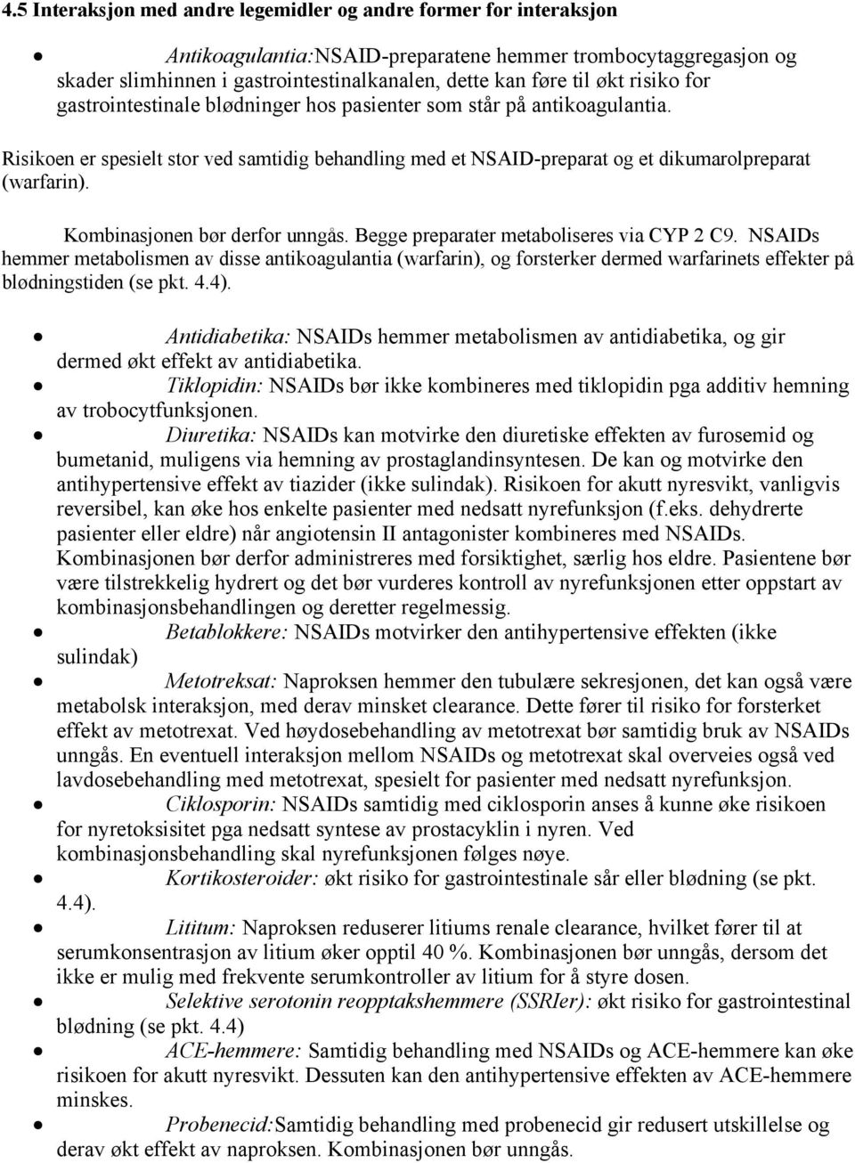 Kombinasjonen bør derfor unngås. Begge preparater metaboliseres via CYP 2 C9.