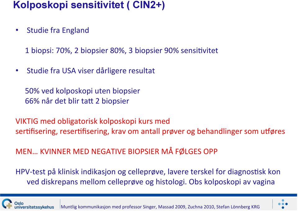 og behandlinger som ugøres MEN KVINNER MED NEGATIVE BIOPSIER MÅ FØLGES OPP HPV- test på klinisk indikasjon og celleprøve, lavere terskel for diagnosbsk kon