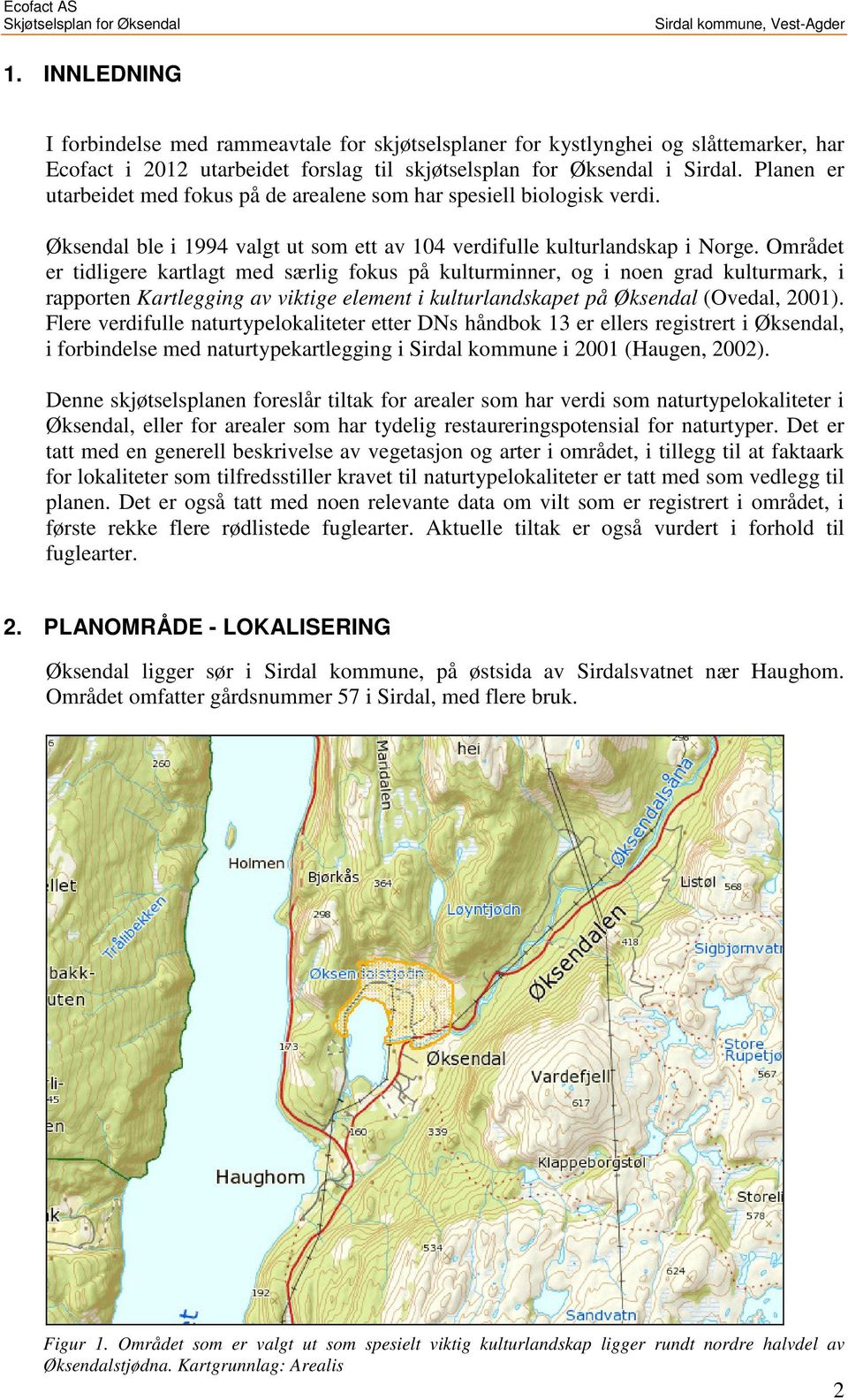 Området er tidligere kartlagt med særlig fokus på kulturminner, og i noen grad kulturmark, i rapporten Kartlegging av viktige element i kulturlandskapet på Øksendal (Ovedal, 2001).