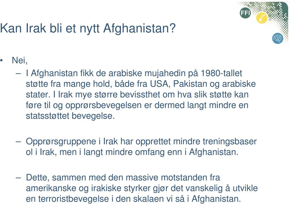 I Irak mye større bevissthet om hva slik støtte kan føre til og opprørsbevegelsen er dermed langt mindre en statsstøttet bevegelse.