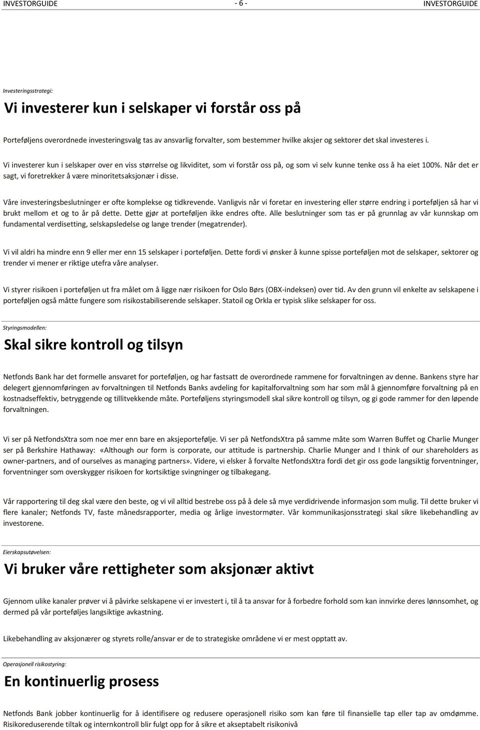 Når det er sagt, vi foretrekker å være minoritetsaksjonær i disse. Våre investeringsbeslutninger er ofte komplekse og tidkrevende.