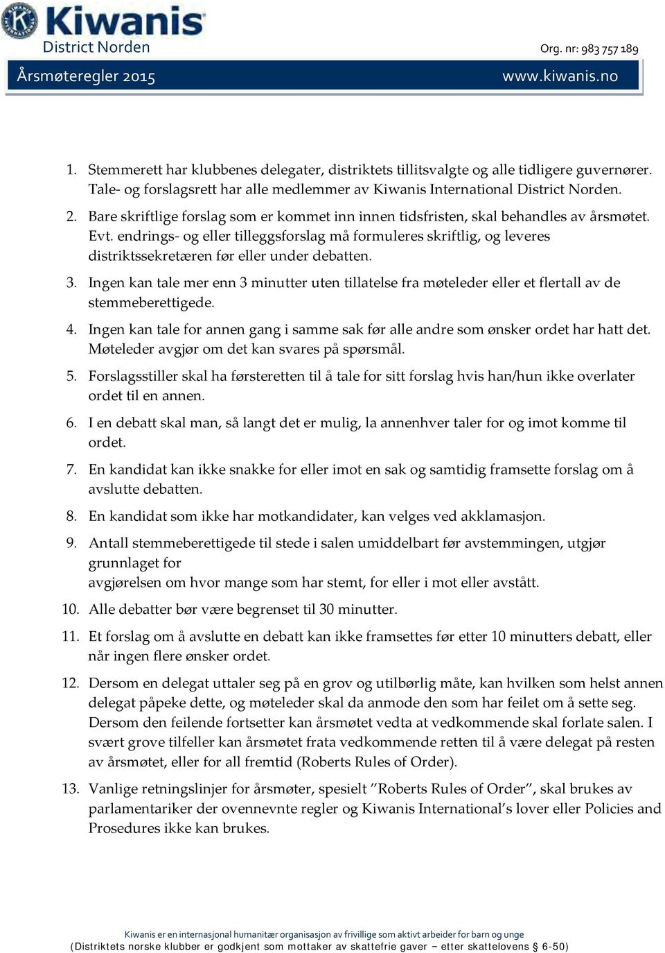 endrings- og eller tilleggsforslag må formuleres skriftlig, og leveres distriktssekretæren før eller under debatten. 3.