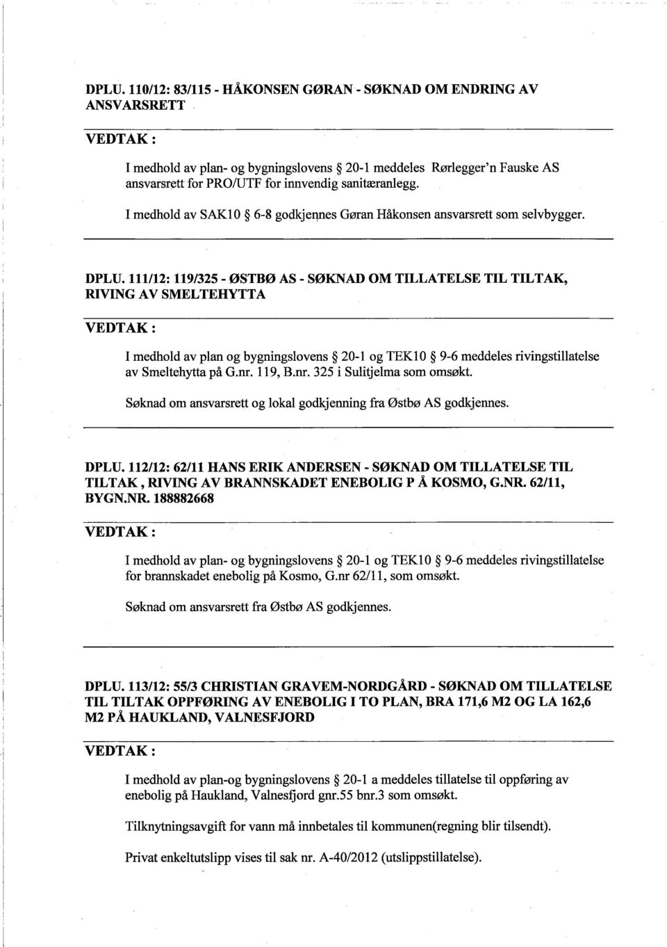 111112: 119/325 - ØSTBØ AS - SØKNAD OM TILLATELSE TIL TILTAK, RIVING AV SMELTEHYTTA I medhold av plan og bygningslovens 20-1 og TEK10 9-6 meddeles rivingstilatelse av Smeltehyta på G.nr.