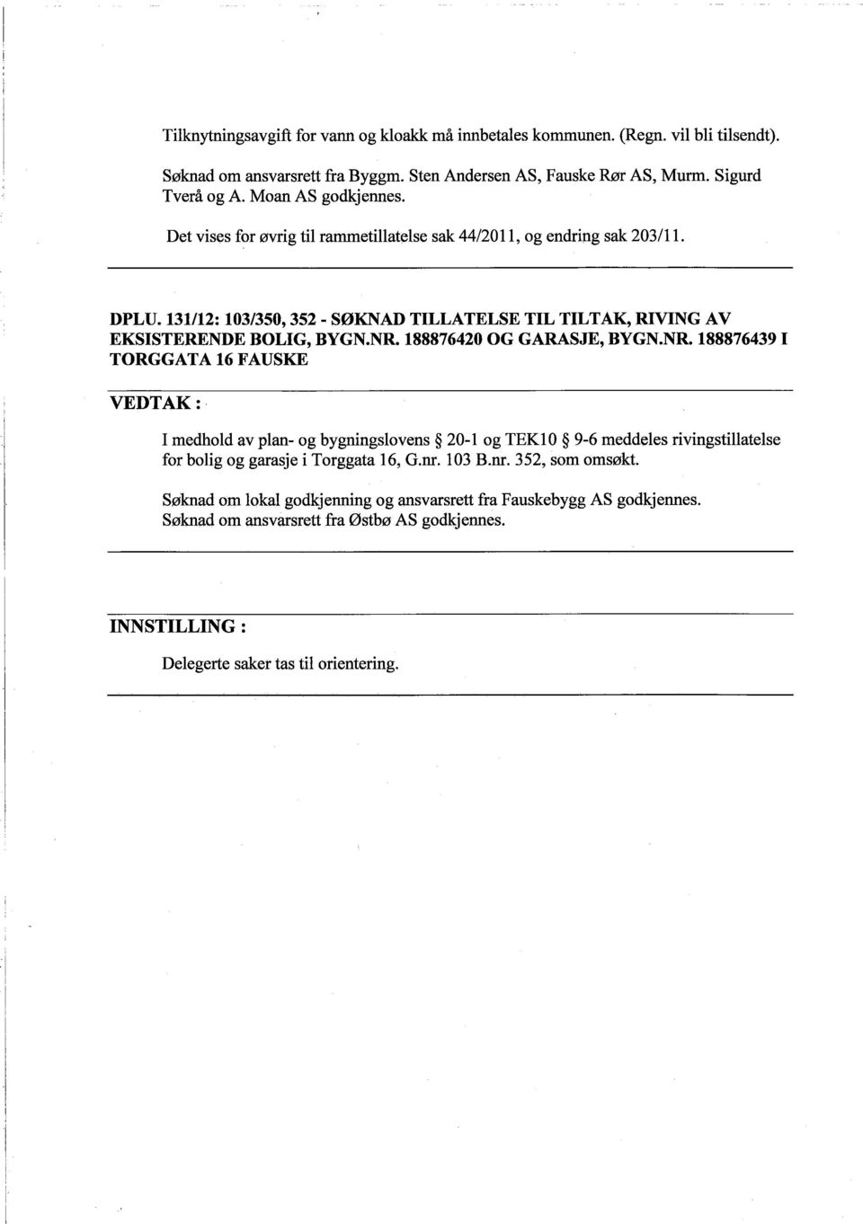 131112: 103/350,352 - SØKNAD TILLATELSE TIL TILTAK, RIVING AV EKSISTERENDE BOLIG, BYGN.NR. 188876420 OG GARASJE, BYGN.NR. 188876439 I TORGGATA 16 FAUSKE.