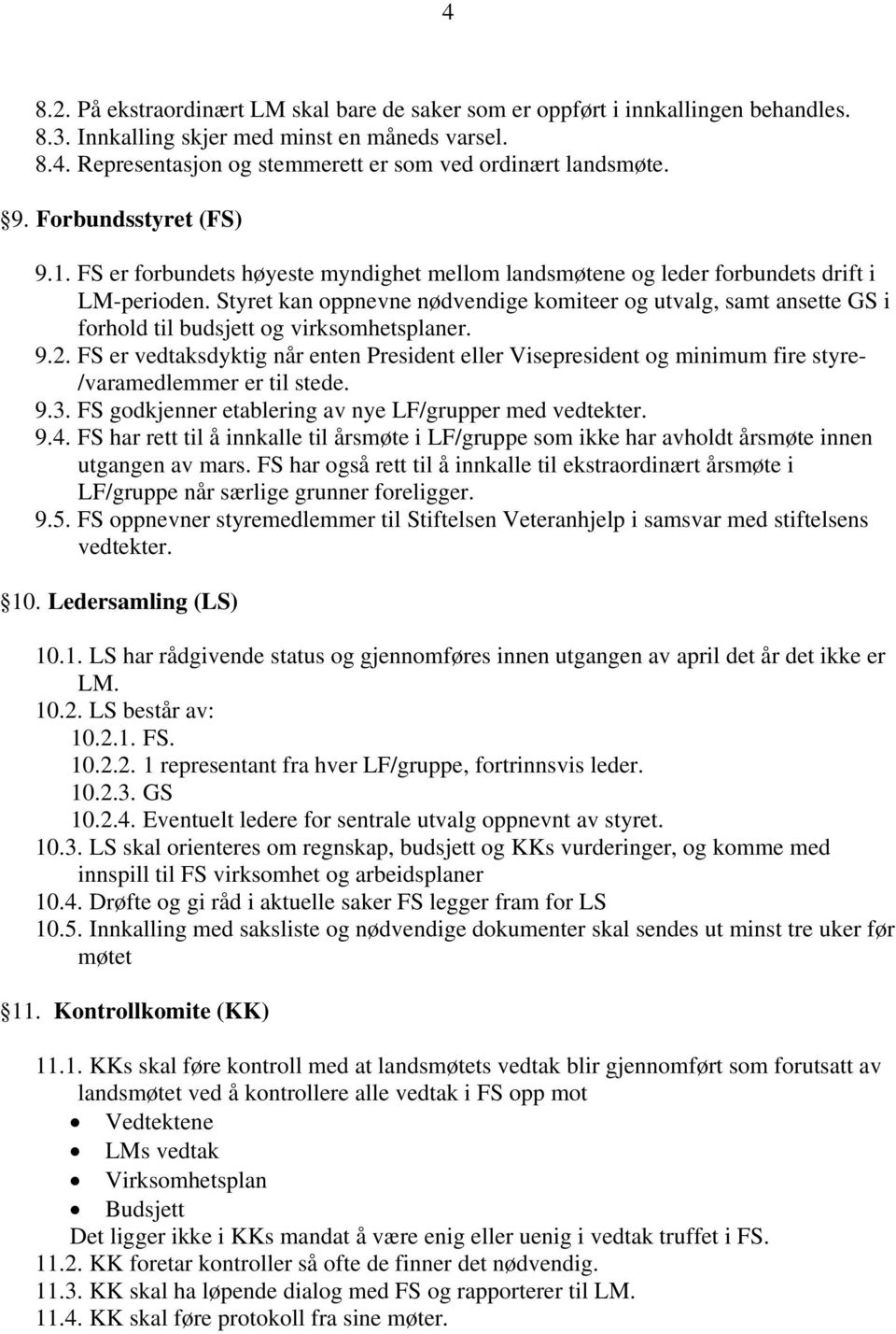 Styret kan oppnevne nødvendige komiteer og utvalg, samt ansette GS i forhold til budsjett og virksomhetsplaner. 9.2.