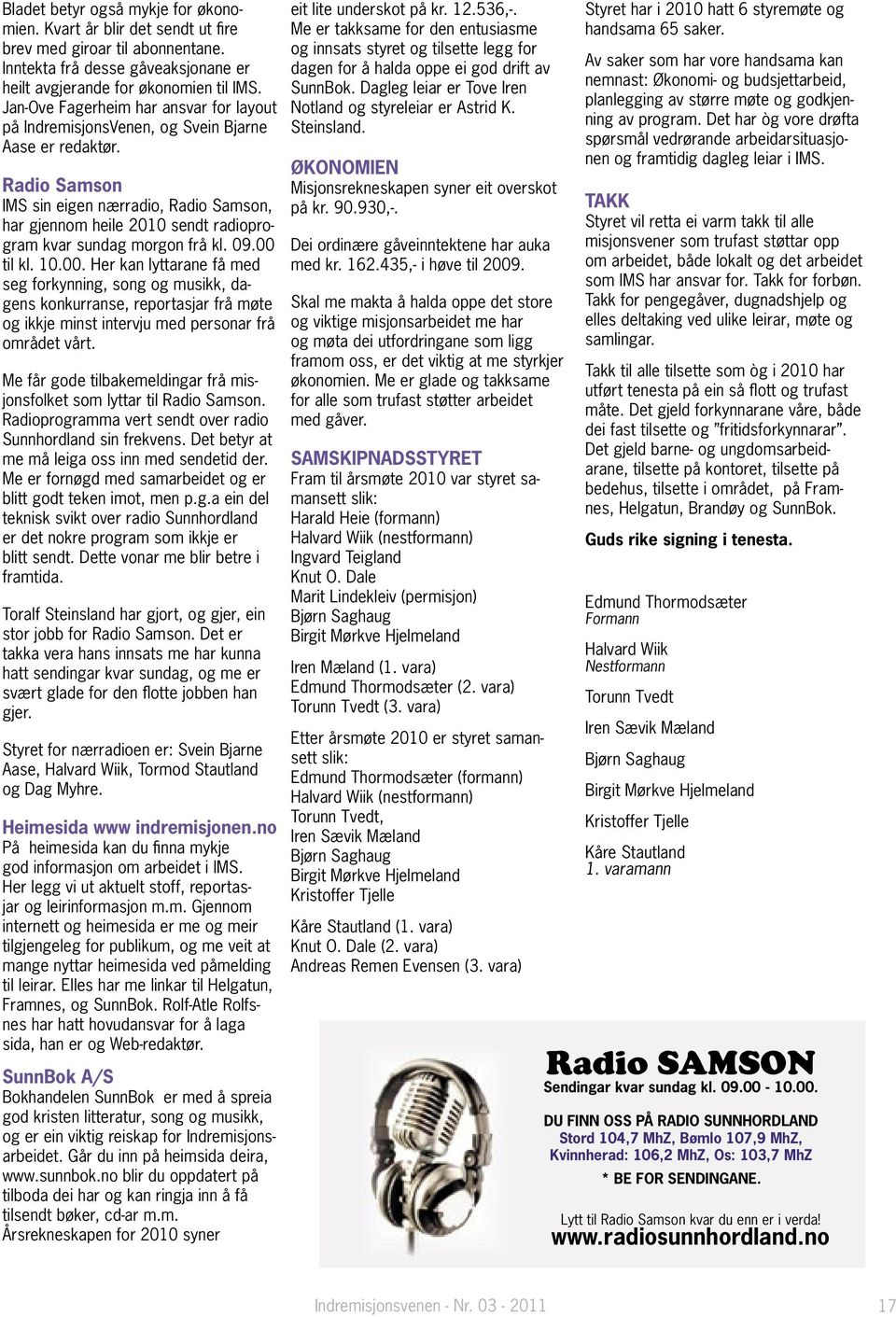 Radio Samson IMS sin eigen nærradio, Radio Samson, har gjennom heile 2010 sendt radioprogram kvar sundag morgon frå kl. 09.00 