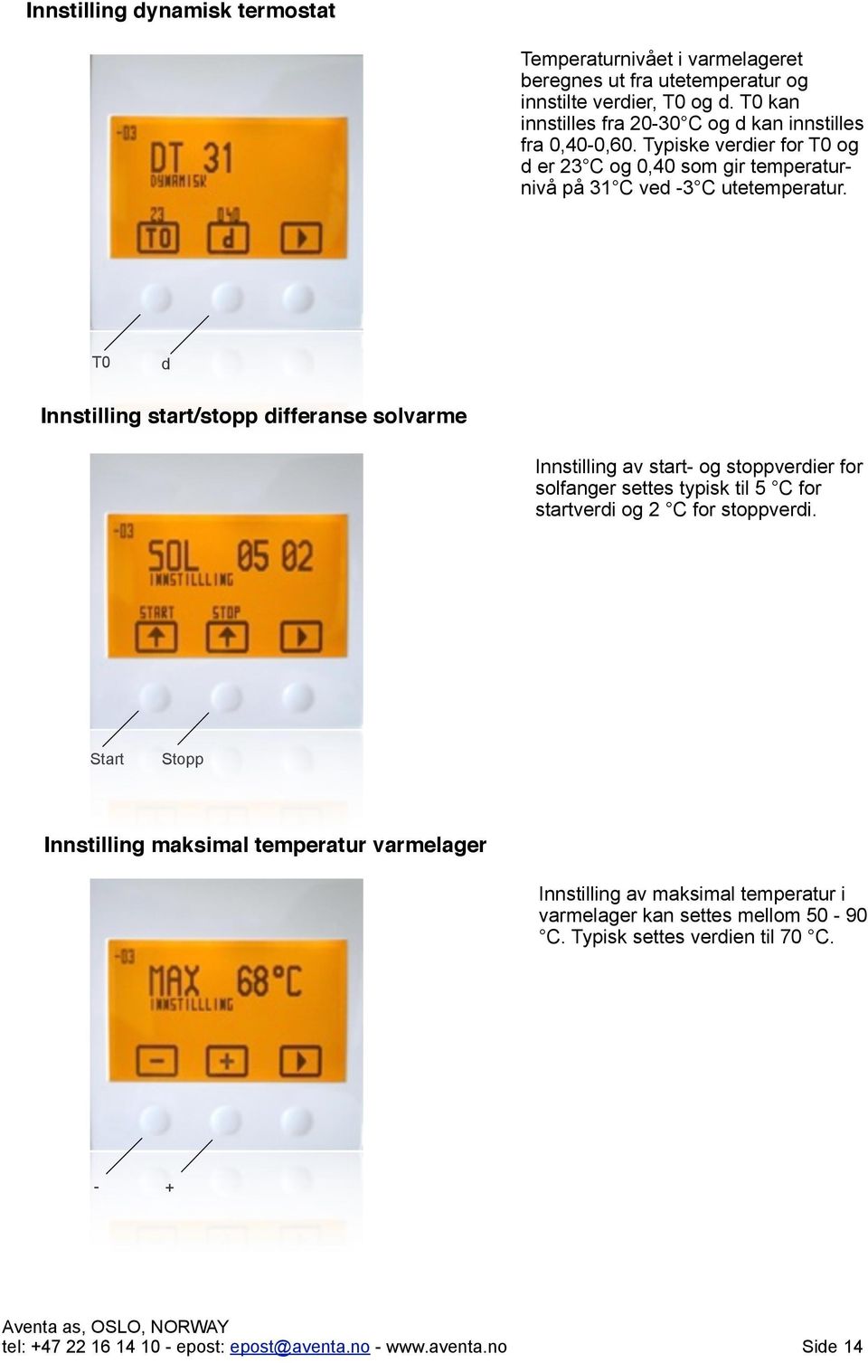 T0 d Innstilling start/stopp differanse solvarme Innstilling av start- og stoppverdier for solfanger settes typisk til 5 C for startverdi og 2 C for stoppverdi.