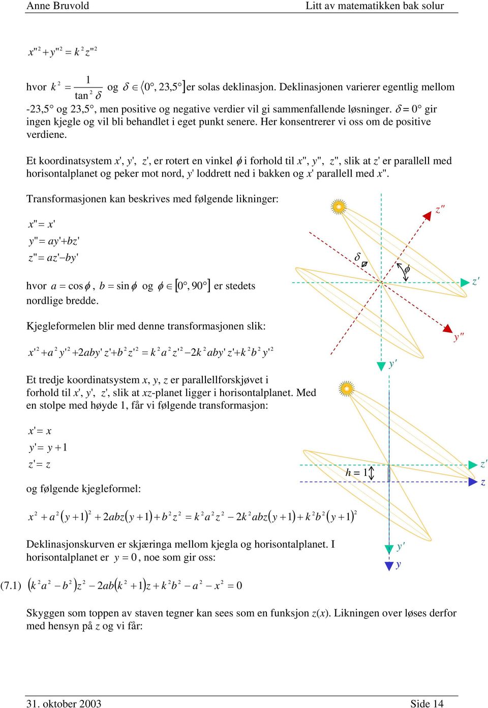 Et koordintsystem x', y', z', er rotert en vinkel φ i forhold til x", y", z", slik t z' er prllell med horisontlplnet og peker mot nord, y' loddrett ned i kken og x' prllell med x".