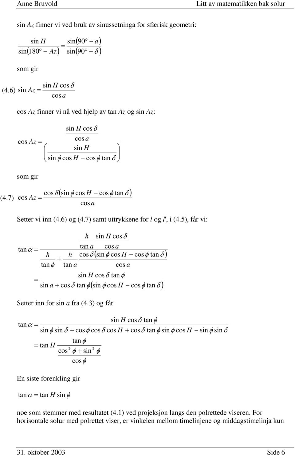 7) cosδ cos Az = ( sinφ cos H cosφ tn δ ) cos Setter vi inn (4.6) og (4.7) smt uttrykkene for l og l', i (4.