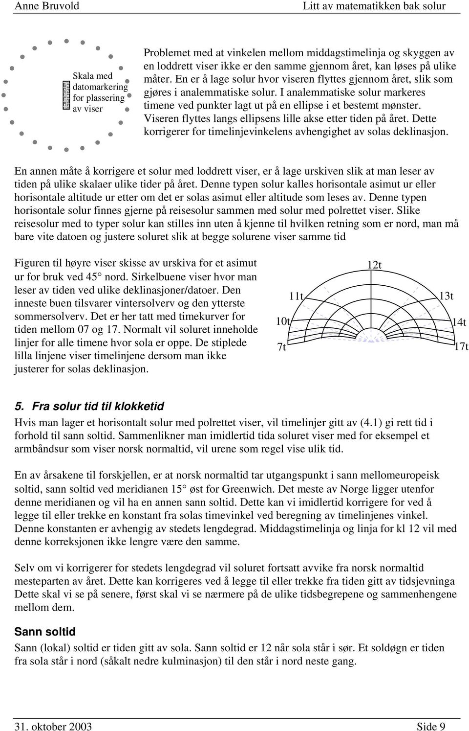 Viseren flyttes lngs ellipsens lille kse etter tiden på året. Dette korrigerer for timelinjevinkelens vhengighet v sols deklinsjon.