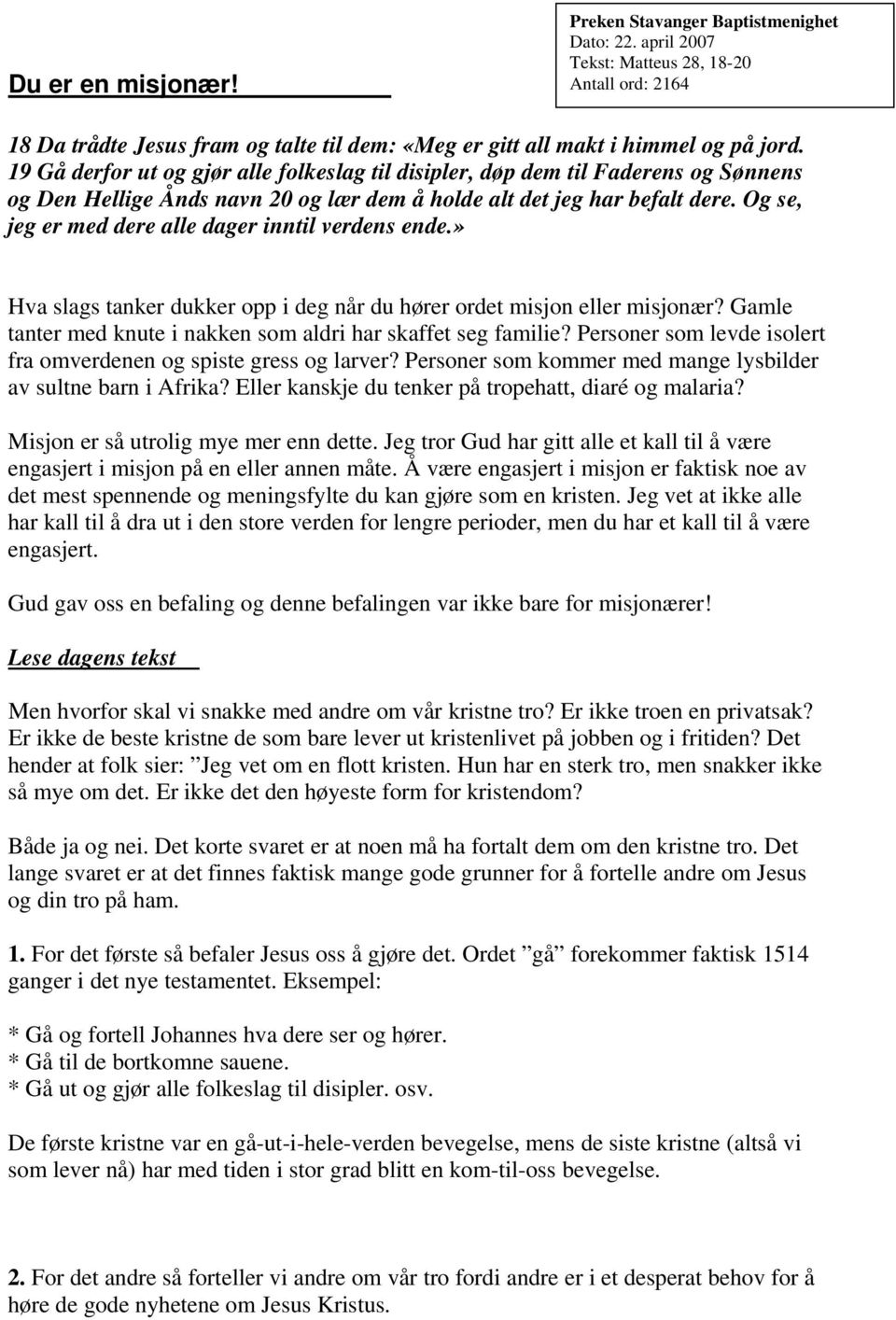 Og se, jeg er med dere alle dager inntil verdens ende.» Hva slags tanker dukker opp i deg når du hører ordet misjon eller misjonær? Gamle tanter med knute i nakken som aldri har skaffet seg familie?