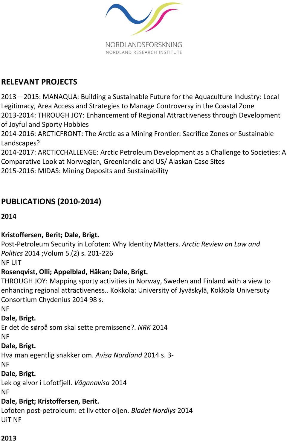 2014-2017: ARCTICCHALLENGE: Arctic Petroleum Development as a Challenge to Societies: A Comparative Look at Norwegian, Greenlandic and US/ Alaskan Case Sites 2015-2016: MIDAS: Mining Deposits and
