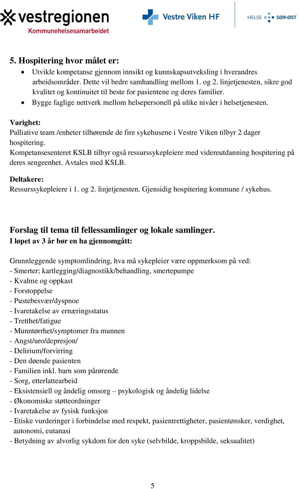 Varighet: Palliative team /enheter tilhørende de fire sykehusene i Vestre Viken tilbyr 2 dager hospitering.