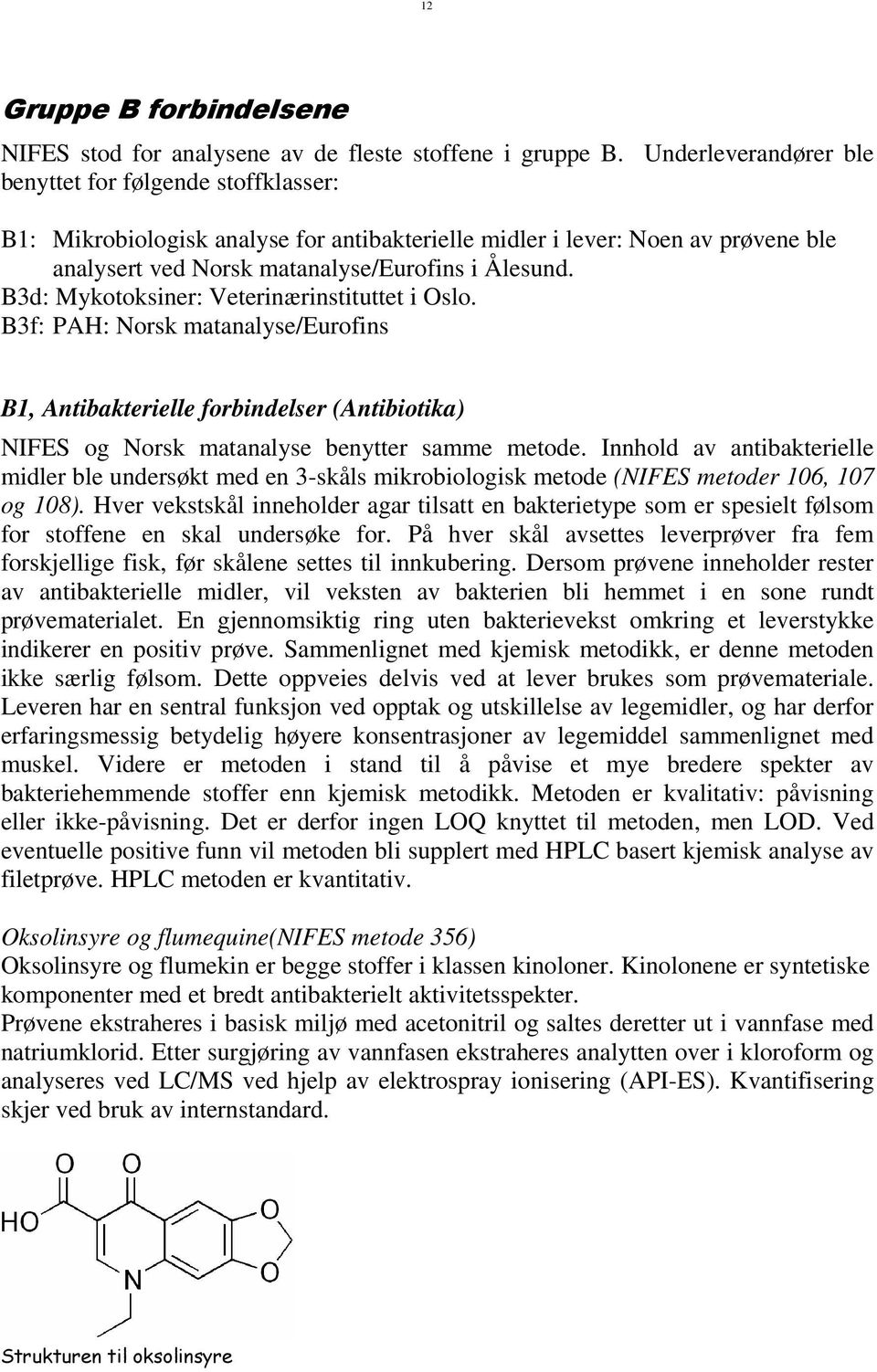 B3d: Mykotoksiner: Veterinærinstituttet i Oslo. B3f: PAH: Norsk matanalyse/eurofins B1, Antibakterielle forbindelser (Antibiotika) og Norsk matanalyse benytter samme metode.