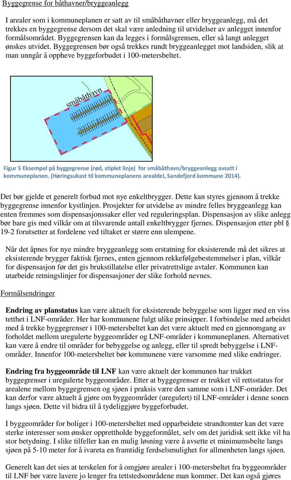 Byggegrensen bør også trekkes rundt bryggeanlegget mot landsiden, slik at man unngår å oppheve byggeforbudet i 100-metersbeltet.