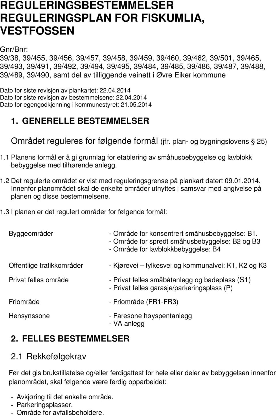 2014 Dato for siste revisjon av bestemmelsene: 22.04.2014 Dato for egengodkjenning i kommunestyret: 21.05.2014 1. GENERELLE BESTEMMELSER Området reguleres for følgende formål (jfr.