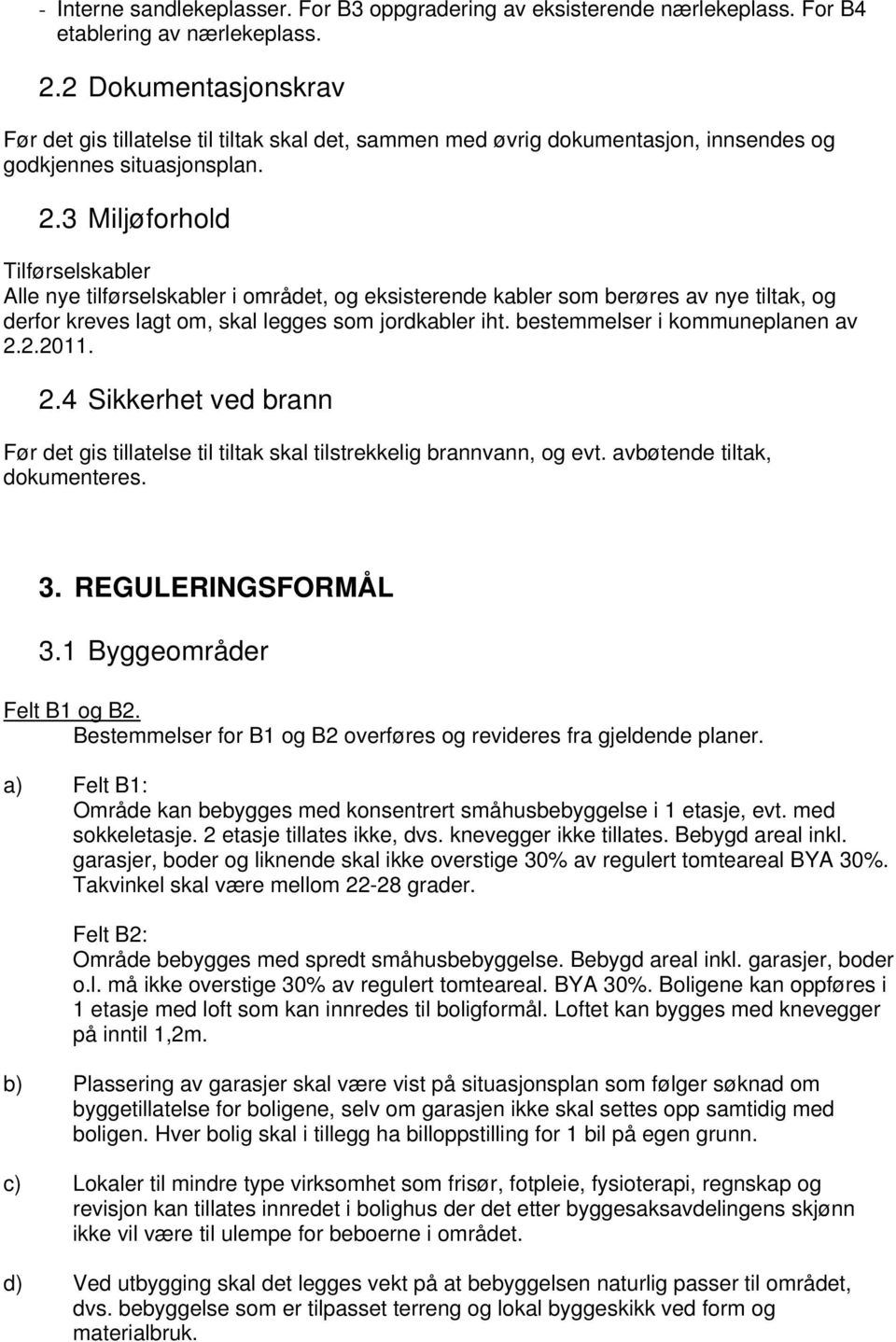 3 Miljøforhold Tilførselskabler Alle nye tilførselskabler i området, og eksisterende kabler som berøres av nye tiltak, og derfor kreves lagt om, skal legges som jordkabler iht.