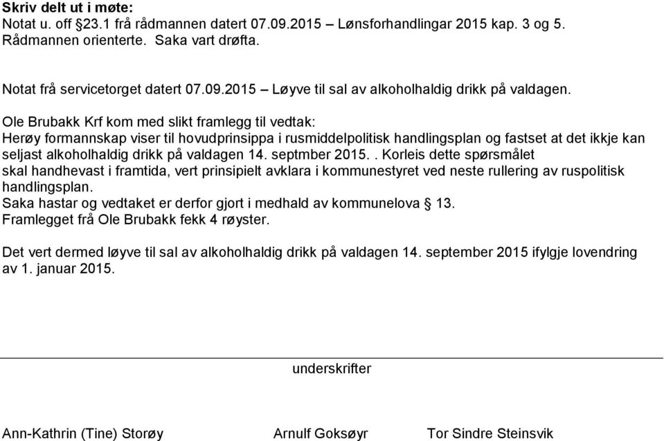 septmber 2015.. Korleis dette spørsmålet skal handhevast i framtida, vert prinsipielt avklara i kommunestyret ved neste rullering av ruspolitisk handlingsplan.