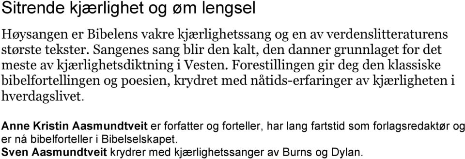 Forestillingen gir deg den klassiske bibelfortellingen og poesien, krydret med nåtids-erfaringer av kjærligheten i hverdagslivet.