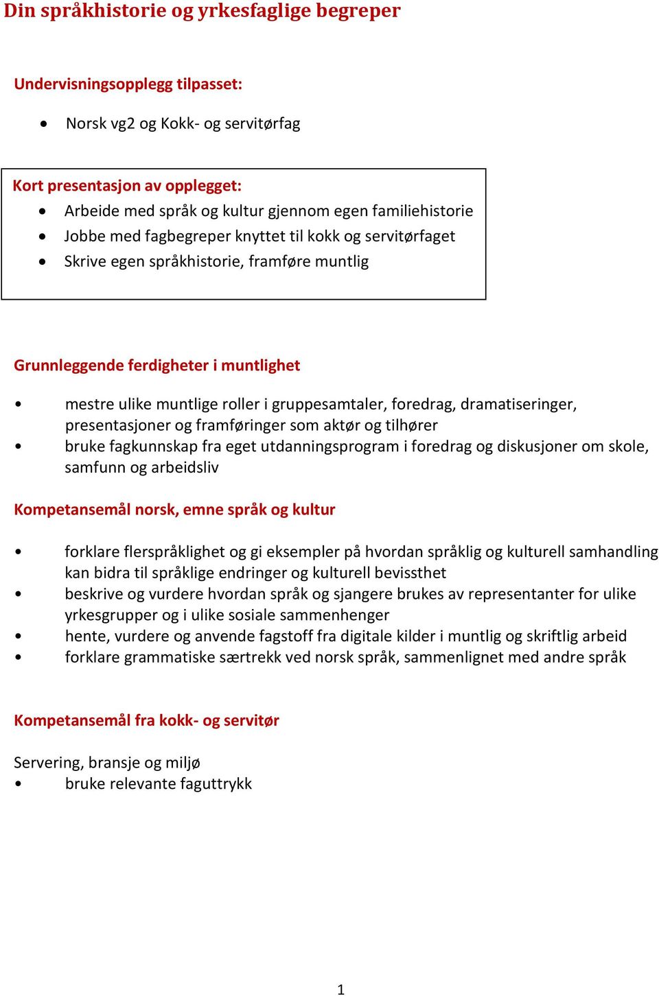 dramatiseringer, presentasjoner og framføringer som aktør og tilhører bruke fagkunnskap fra eget utdanningsprogram i foredrag og diskusjoner om skole, samfunn og arbeidsliv Kompetansemål norsk, emne