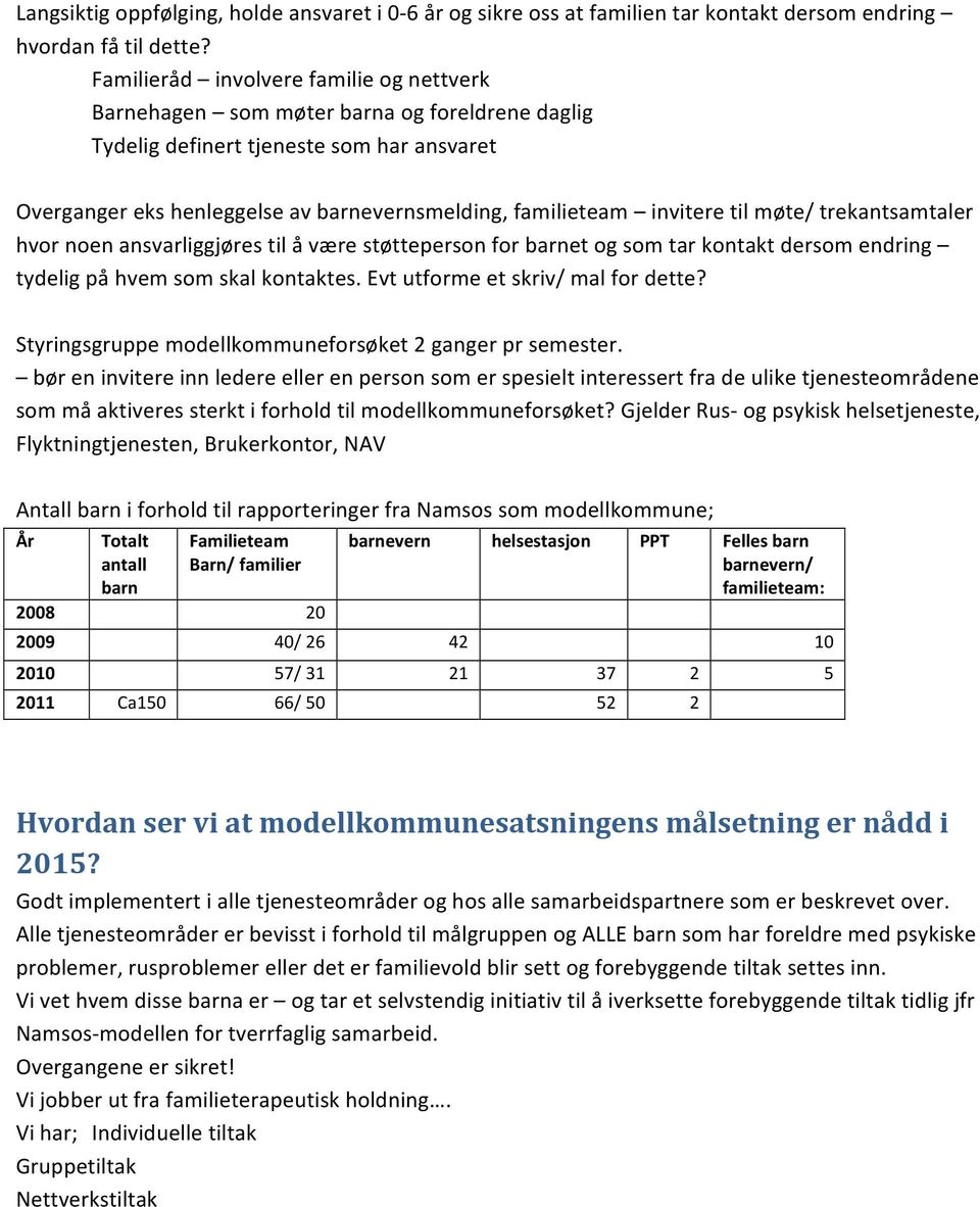 invitere til møte/ trekantsamtaler hvor noen ansvarliggjøres til å være støtteperson for barnet og som tar kontakt dersom endring tydelig på hvem som skal kontaktes.