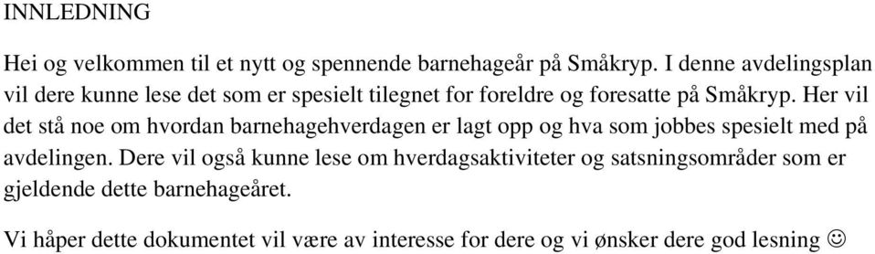 Her vil det stå noe om hvordan barnehagehverdagen er lagt opp og hva som jobbes spesielt med på avdelingen.