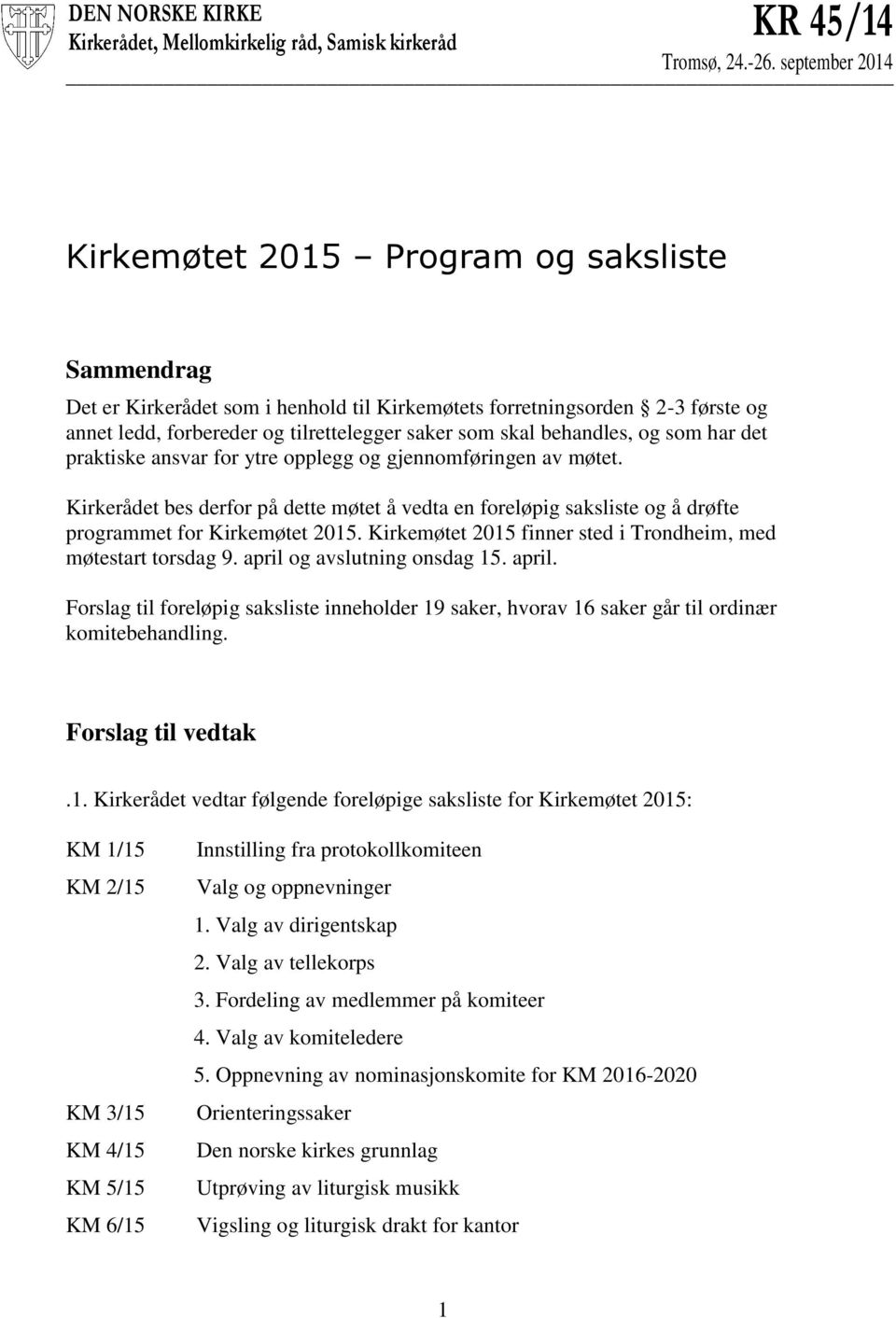 behandles, og som har det praktiske ansvar for ytre opplegg og gjennomføringen av møtet. Kirkerådet bes derfor på dette møtet å vedta en foreløpig saksliste og å drøfte programmet for Kirkemøtet 2015.